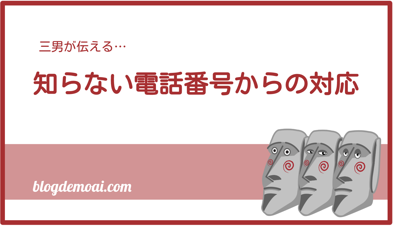知らない電話番号には基本的に応対しない僕ですがモアイのブログ